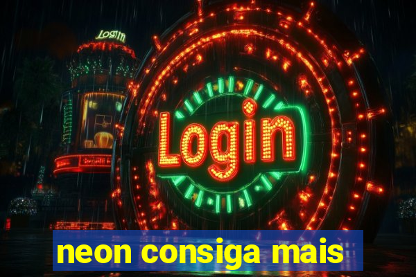 neon consiga mais